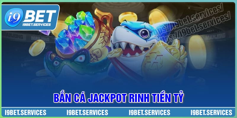 Bắn cá Jackpot – Săn cá đổi thưởng, rinh tiền tỷ cùng I9BET
