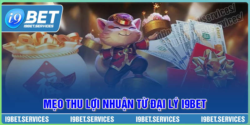 Mẹo thu lợi nhuận khủng từ đại lý I9BET Mẹo thu lợi nhuận khủng từ đại lý I9BET