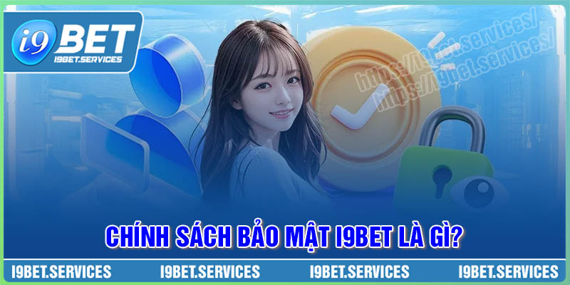 Tìm hiểu khái niệm về chính sách bảo mật I9BET Tìm hiểu khái niệm về chính sách bảo mật I9BET