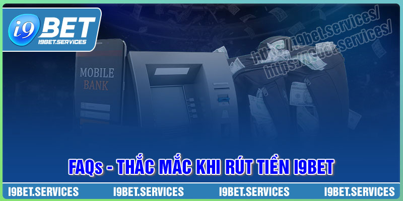 FAQs thắc mắc của người chơi khi thực hiện rút tiền I9BET