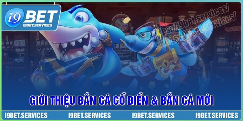Bắn cá cổ điển và Bắn cá mới là gì? Bắn cá cổ điển và Bắn cá mới là gì?