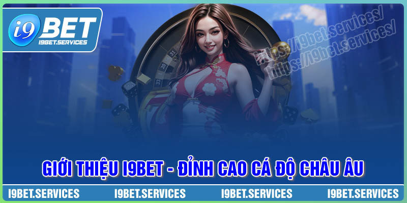 Giới thiệu I9BET đỉnh cao cá độ uy tín Châu Âu Giới thiệu I9BET đỉnh cao cá độ uy tín Châu Âu