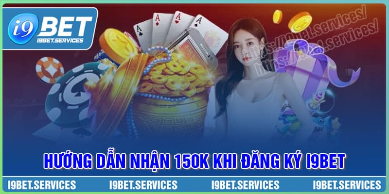 Hướng dẫn nhận 150K khi đăng ký I9BET