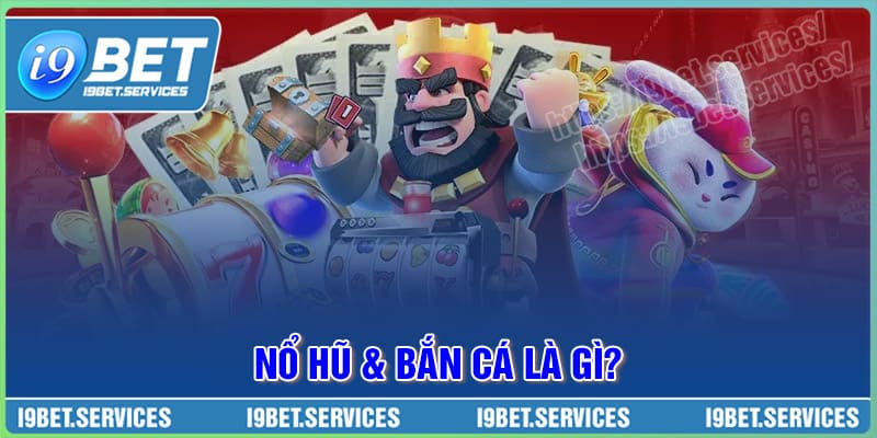 Tìm hiểu khái niệm Nổ hũ và Bắn cá là gì?
