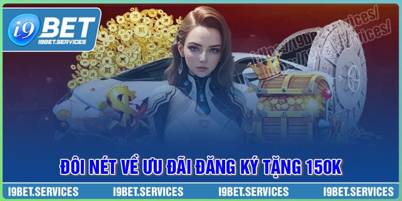 Khuyến mãi đăng ký tặng 150K tại I9BET là gì?