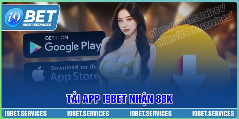 Tải app nhận 88K – Cài app 1 phút, rinh quà cực đỉnh cùng I9BET