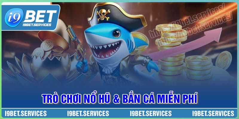 Trò chơi Nổ Hũ và Bắn Cá miễn phí cực chất cùng I9BET