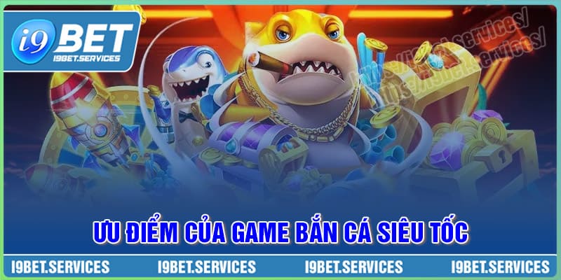 Ưu điểm khi chơi của game Bắn cá Siêu Tốc