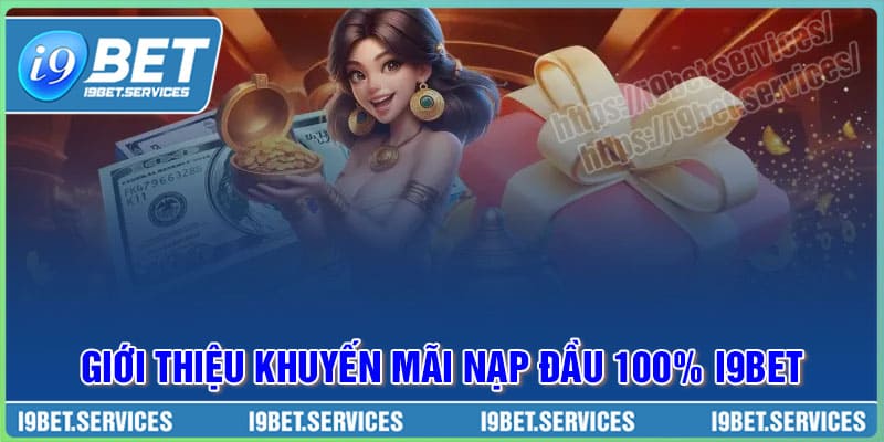 Giới thiệu khuyến mãi nạp đầu 100% I9BET
